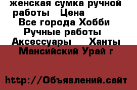 женская сумка ручной работы › Цена ­ 5 000 - Все города Хобби. Ручные работы » Аксессуары   . Ханты-Мансийский,Урай г.